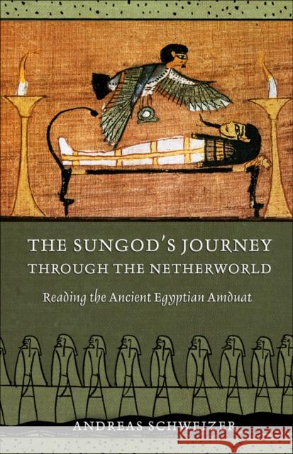 The Sungod's Journey Through the Netherworld: Reading the Ancient Egyptian Amduat Schweizer, Andreas 9780801448751  - książka