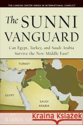 The Sunni Vanguard: Can Egypt, Turkey, and Saudi Arabia Survive the New Middle East? Jed Babbin David P. Goldman Herbert I. London 9780615974477 London Center for Policy Research - książka