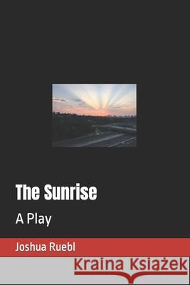 The Sunrise: A Play Joshua Ruebl 9781517109257 Createspace Independent Publishing Platform - książka