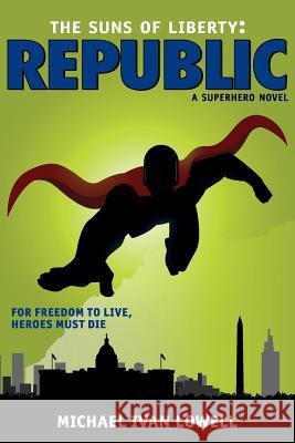 The Suns of Liberty: Republic Michael Ivan Lowell 9781530197231 Createspace Independent Publishing Platform - książka