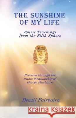 The Sunshine of my Life: Spirit teachings from the fifth Sphere Denzil Fairbairn 9781908421388 Saturday Night Press - książka