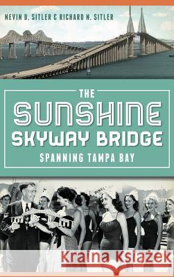 The Sunshine Skyway Bridge: Spanning Tampa Bay Nevin D. Sitler Richard N. Sitler 9781540221421 History Press Library Editions - książka