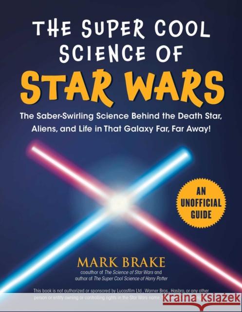 The Super Cool Science of Star Wars: The Saber-Swirling Science Behind the Death Star, Aliens, and Life in That Galaxy Far, Far Away! Mark Brake 9781510753785 Sky Pony - książka