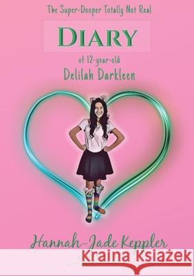 The Super-Dooper Totally Not Real Diary of 12-year-old Delilah Darkleen Hannah-Jade Keppler 9780648953937 Hannah Mariette Natanya Keppler - książka