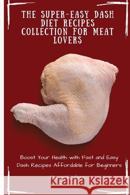 The Super-Easy Dash Diet Recipes Collection for Meat Lovers: Boost Your Health with Fast and Easy Dash Recipes Affordable for Beginners Naomi Hudson 9781802690934 Naomi Hudson - książka