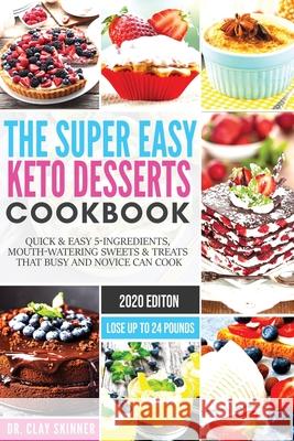 The Super Easy Keto Desserts Cookbook: Quick & Easy 5-Ingredients, Mouth-watering Sweets & Treats that Busy and Novice can Cook Lose Up to 24 Pounds Clay, Skinner 9781951595746 Create Your Reality - książka