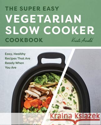 The Super Easy Vegetarian Slow Cooker Cookbook: Easy, Healthy Recipes That Are Ready When You Are Kristi Arnold 9781641527156 Rockridge Press - książka