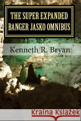The Super Expanded Banger Jasko Omnibus: The First Five Banger Jasko Novels Kenneth R. Bryan 9781452847733 Createspace - książka