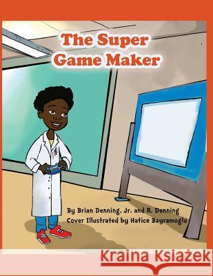 The Super Game Maker Brian Dennin R. Denning 9781539578192 Createspace Independent Publishing Platform - książka