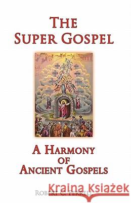 The Super Gospel: A Harmony of Ancient Gospels Robert C. Ferrell 9781442119741 Createspace - książka