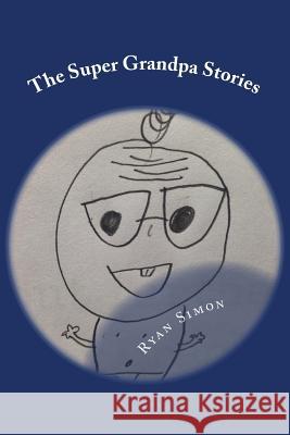 The Super Grandpa Stories: Saving the world forehead wrinkle by forehead wrinkle Ryan Simon 9781503394360 Createspace Independent Publishing Platform - książka