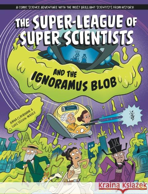 The Super-League of Super Scientists and the Ignoramus Blob Anna Claybourne 9781526328847 Hachette Children's Group - książka