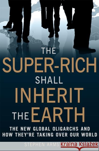 The Super Rich Shall Inherit the Earth Armstrong, Stephen 9781849010412 CONSTABLE AND ROBINSON - książka