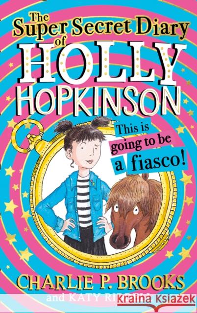 The Super-Secret Diary of Holly Hopkinson: This Is Going To Be a Fiasco Charlie P. Brooks 9780008328085 HarperCollins Publishers - książka