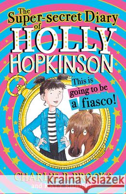 The Super-Secret Diary of Holly Hopkinson: This Is Going To Be a Fiasco Charlie P. Brooks 9780008328115 HarperCollins Publishers - książka