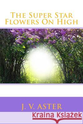 The Super Star Flowers On High: Extended edition Aster, J. V. 9781508703105 Createspace - książka