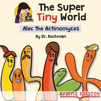 The Super Tiny World: Alec the Actinomyces Dr Rochman 9781775385042 Shimmer Publishing - książka