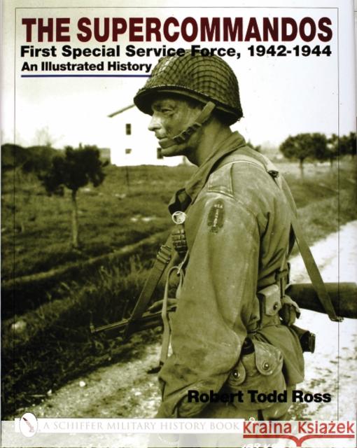 The Supercommandos: First Special Service Force, 1942-1944 an Illustrated History Ross, Robert Todd 9780764311710 Schiffer Publishing - książka