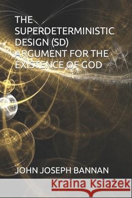 The Superdeterministic Design (Sd) Argument for the Existence of God Bannan, John Joseph 9798733532202 Independently published - książka