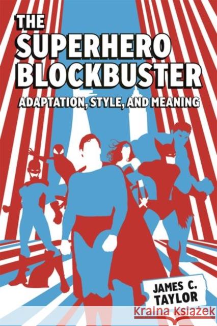 The Superhero Blockbuster: Adaptation, Style, and Meaning James C. Taylor 9781496856777 University Press of Mississippi - książka