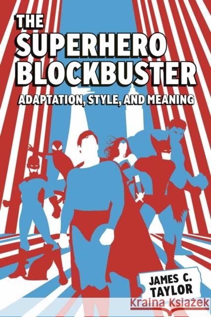 The Superhero Blockbuster: Adaptation, Style, and Meaning James C. Taylor 9781496856784 University Press of Mississippi - książka