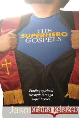 The Superhero Gospels Jason Korsiak 9781546751069 Createspace Independent Publishing Platform - książka