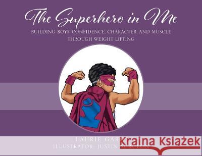 The Superhero in Me: Building Boys\' Confidence, Character and Muscle Through Weight Lifting Laurie Garo Justin Surgeon 9781977255976 Outskirts Press - książka