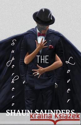 The Superhero Lover: Explicit Behavior in Between the Sheets Shaun Saunders   9780692779606 Shaun Saunders - książka