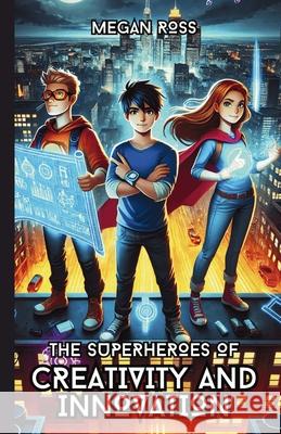 The Superheroes of Creativity and Innovation Megan Rose 9781300231004 Good Child Bookstore - książka