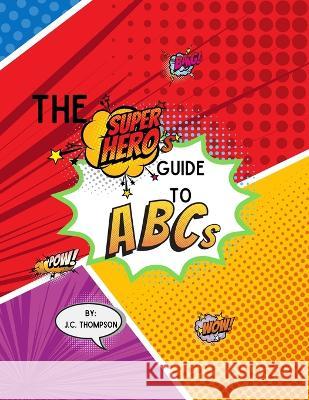 The Superhero's Guide To: ABC's: Children's Activity Book for Ages 3-5 J C Thompson   9798362046095 Independently Published - książka