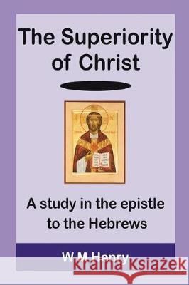 The Superiority of Christ W. M. Henry 9781783644513 Open Bible Trust - książka
