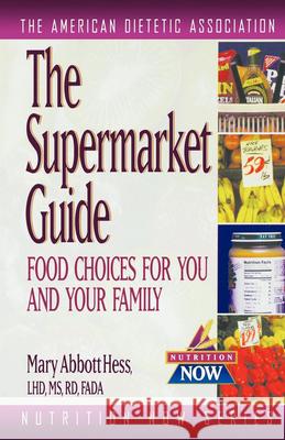 The Supermarket Guide: Food Choices for You and Your Family Mary Abbott Hess The American Dietetic Association 9780471347071 John Wiley & Sons - książka