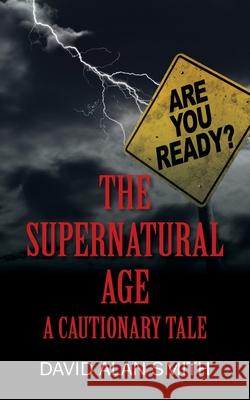 The Supernatural Age: A Cautionary Tale David Alan Smith 9781977233417 Outskirts Press - książka
