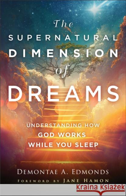 The Supernatural Dimension of Dreams - Understanding How God Works While You Sleep Demontae A. Edmonds Jane Hamon 9780800763466 Chosen Books - książka