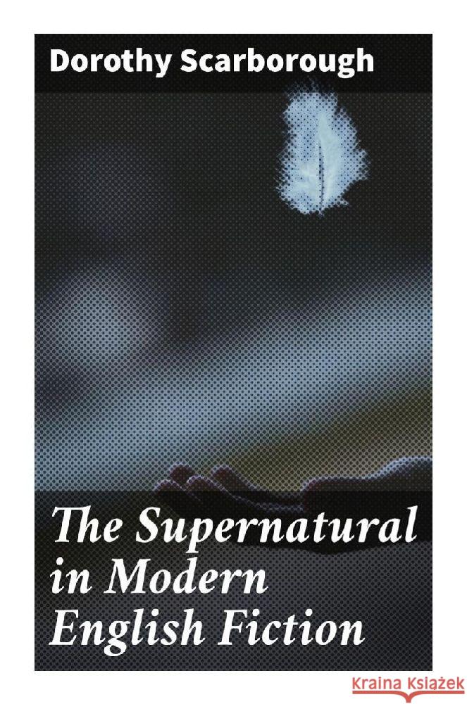 The Supernatural in Modern English Fiction Scarborough, Dorothy 9788027293353 Good Press - książka