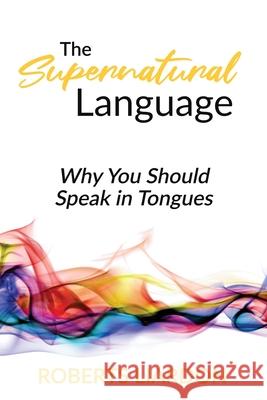 The Supernatural Language: Why You Should Speak in Tongues Roberts Liardon 9781733606233 Embassy Publishing - książka