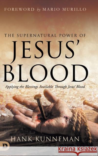 The Supernatural Power of Jesus' Blood: Applying the Blessings Available Through Jesus' Blood Hank Kunneman, Mario Murillo 9780768462449 Destiny Image Incorporated - książka