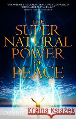 The Supernatural Power of Peace Dr Dennis Clark, Dr Jennifer Clark 9780768405330 Destiny Image - książka