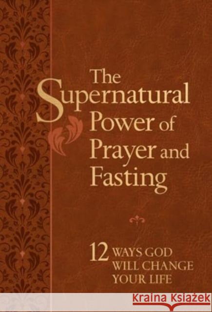 The Supernatural Power of Prayer and Fasting: 12 Ways God Will Change Your Life Ronnie Floyd 9781424567898 BroadStreet Publishing - książka