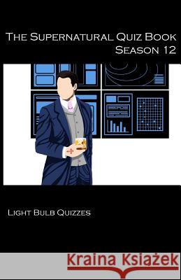 The Supernatural Quiz Book Season 12: 500 Questions and Answers on Supernatural Season 12 Light Bulb Quizzes 9780993203091 Light Bulb Quizzes - książka