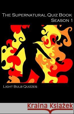 The Supernatural Quiz Book Season 1: 500 Questions and Answers on Supernatural Season 1 Light Bulb Quizzes   9780993203008 Light Bulb Quizzes - książka