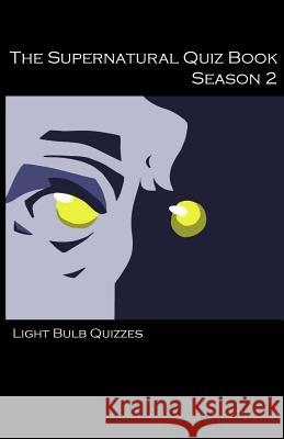 The Supernatural Quiz Book Season 2: 500 Questions and Answers on Supernatural Season 2 Light Bulb Quizzes   9780993203015 Light Bulb Quizzes - książka