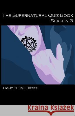 The Supernatural Quiz Book Season 3: 500 Questions and Answers on Supernatural Season 3 Light Bulb Quizzes   9780993203022 Light Bulb Quizzes - książka