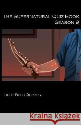 The Supernatural Quiz Book Season 9: 500 Questions and Answers on Supernatural Season 9 Light Bulb Quizzes 9781916165601 Light Bulb Quizzes - książka