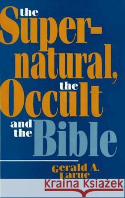 The Supernatural, the Occult, and the Bible Gerald A. Larue 9780879756154 Prometheus Books - książka