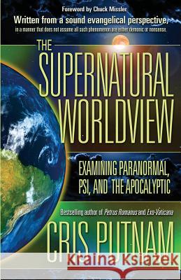 The Supernatural Worldview: Examining Paranormal, Psi, and the Apocalyptic Cris Putnam Angie Peters 9780985604561 Defense Publishing - książka