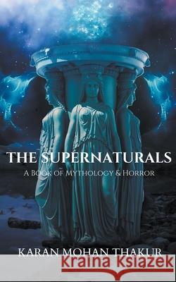 The Supernaturals: A Book of Mythology & Horror Karan Mohan Thakur 9781393322085 Draft2digital - książka