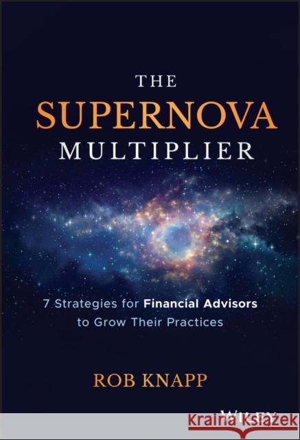 The Supernova Multiplier: 7 Strategies for Financial Advisors to Grow Their Practices Knapp, Robert D. 9781119539803 John Wiley & Sons Inc - książka