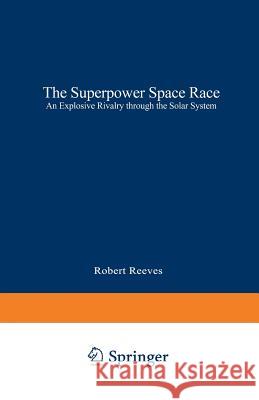The Superpower Space Race: An Explosive Rivalry Through the Solar System Reeves, Robert 9780306447686 Springer - książka