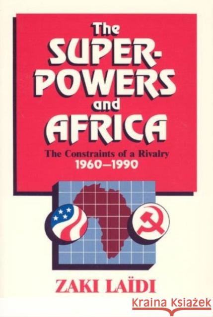 The Superpowers and Africa: The Constraints of a Rivalry, 1960-1990 Zaki Laidi Patricia Baudoin 9780226467818 University of Chicago Press - książka